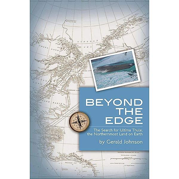 Beyond the Edge: The Search for Ultima Thule, the Northernmost Land on Earth / Beyond the Edge, Gerald Johnson
