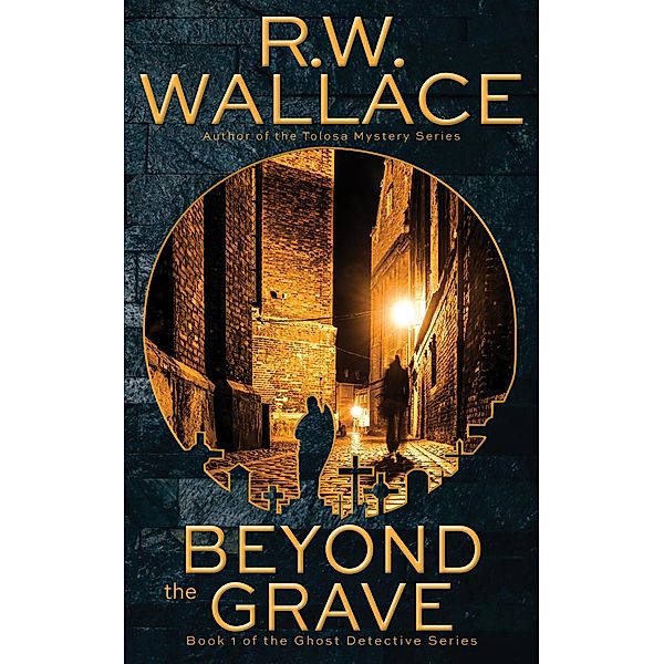 Beyond the Grave (Ghost Detective, #1) / Ghost Detective, R. W. Wallace