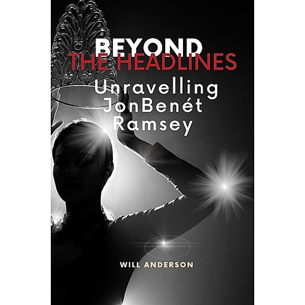 Beyond the Headlines: Unraveling JonBenét Ramsey (Behind The Mask) / Behind The Mask, Will Anderson