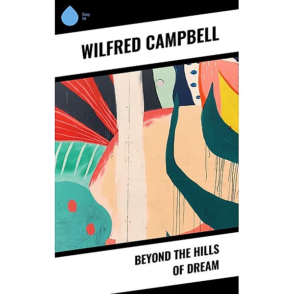 Beyond the Hills of Dream, Wilfred Campbell