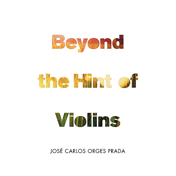 Beyond the Hint of Violins, José Carlos Orges Prada