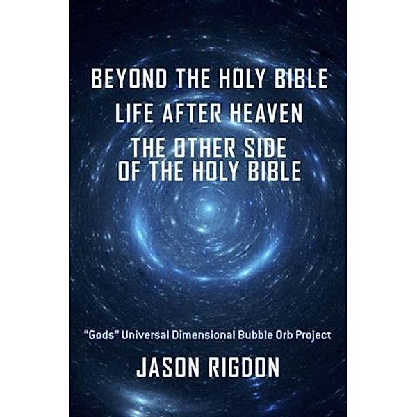 Beyond The Holy Bible Life After Heaven The Other Side Of The Holy Bible, Jason Rigdon