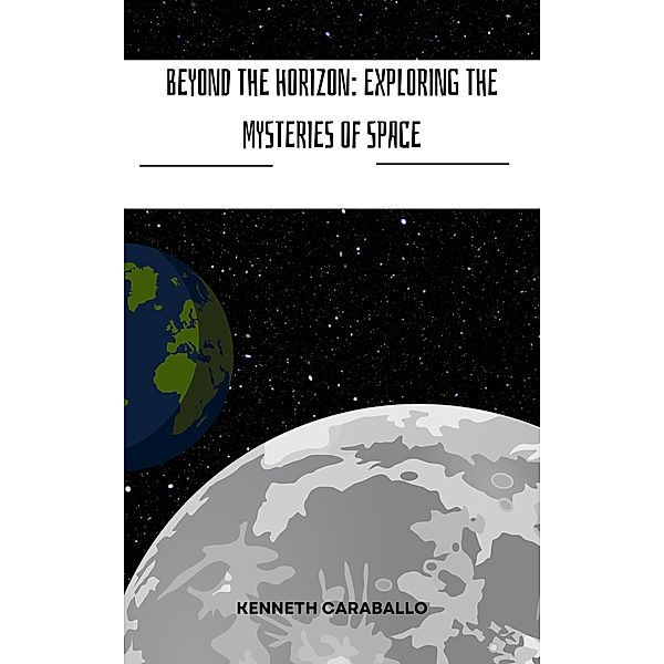 Beyond the Horizon: Exploring the Mysteries of Space, Kenneth Caraballo