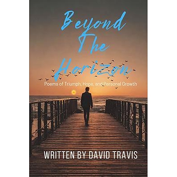 Beyond the Horizons ( Poems of Triumph, Hope, and Personal Growth ), David Travis