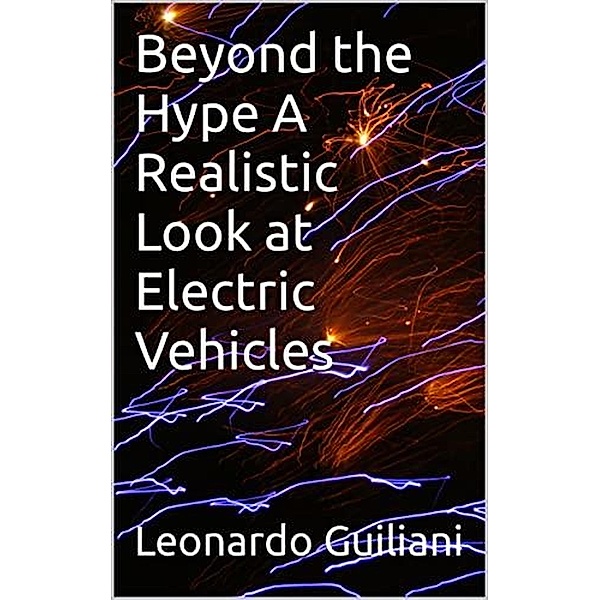 Beyond the Hype A Realistic Look at Electric Vehicles, Leonardo Guiliani
