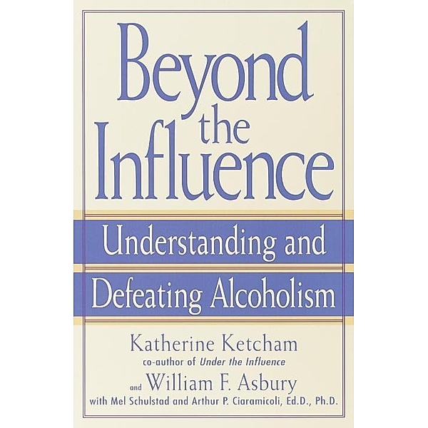 Beyond the Influence, Katherine Ketcham, William F. Asbury, Mel Schulstad, Arthur P. Ciaramicoli