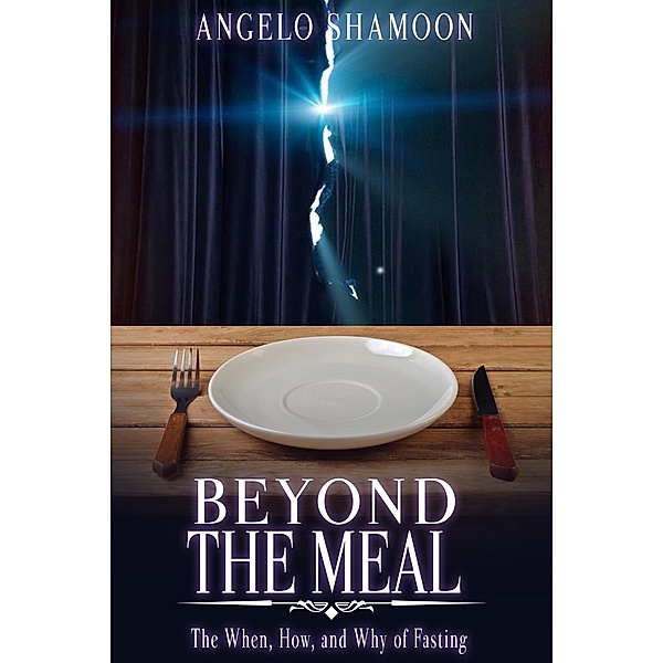 Beyond The Meal: The When, How, and Why of Fasting, Angelo Shamoon