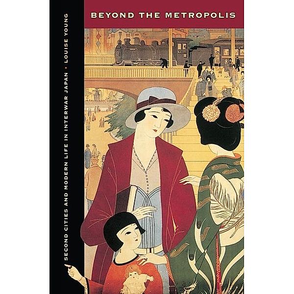 Beyond the Metropolis / Studies of the Weatherhead East Asian Institute, Louise Young