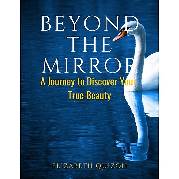 Beyond the Mirror A Journey to Discover Your True Beauty, Elizabeth Quizon