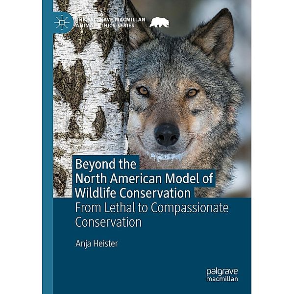 Beyond the North American Model of Wildlife Conservation / The Palgrave Macmillan Animal Ethics Series, Anja Heister