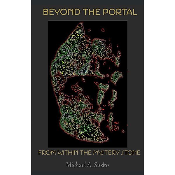 Beyond the Portal: From Within the Mystery Stone (Shenandoan Stone Explorations, #2) / Shenandoan Stone Explorations, Michael A. Susko