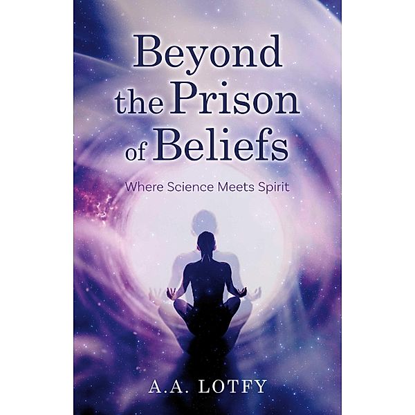 Beyond the Prison of Beliefs, A. A. Lotfy