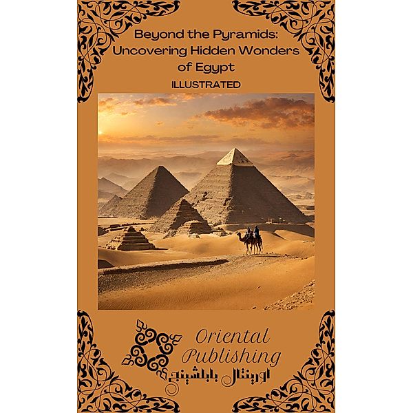 Beyond the Pyramids Uncovering Hidden Wonders of Egypt, Oriental Publishing