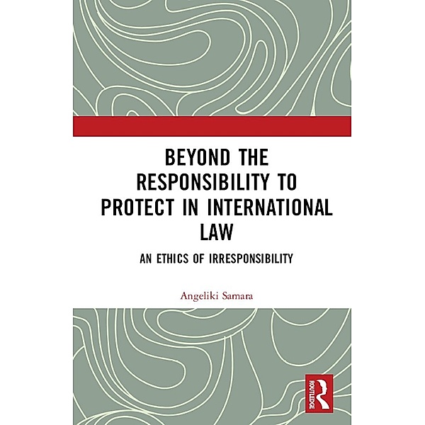 Beyond the Responsibility to Protect in International Law, Angeliki Samara