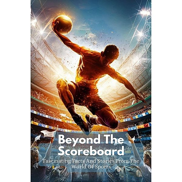 Beyond The Scoreboard: Fascinating Facts And Stories From The World Of Sports, Carter Michael Alan