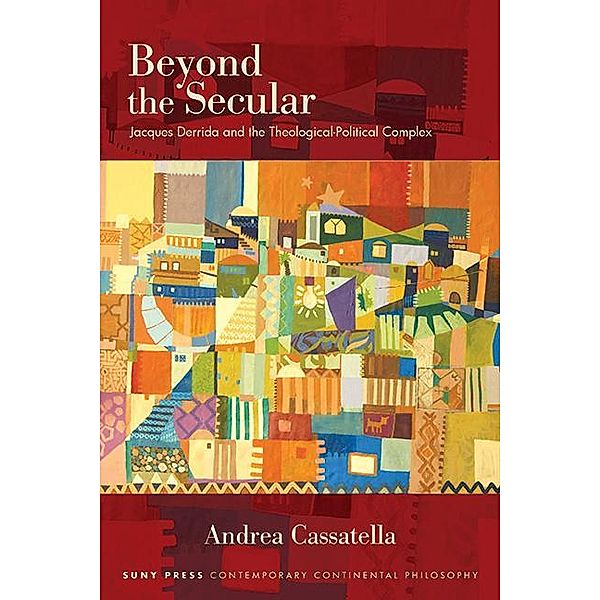 Beyond the Secular / SUNY series in Contemporary Continental Philosophy, Andrea Cassatella