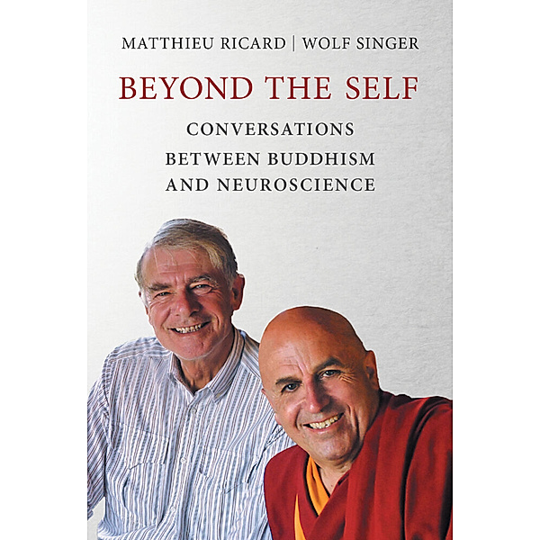 Beyond the Self - Conversations between Buddhism and Neuroscience, Matthieu Ricard, Wolf Singer