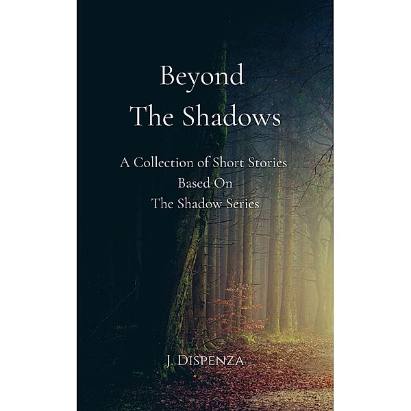 Beyond The Shadows (The Shadow Series, #0) / The Shadow Series, J. Dispenza
