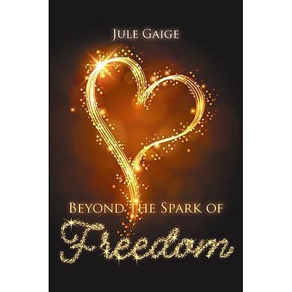Beyond the Spark of Freedom / URLink Print & Media, LLC, Gaige Jule
