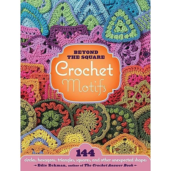 Beyond the Square Crochet Motifs, Edie Eckman