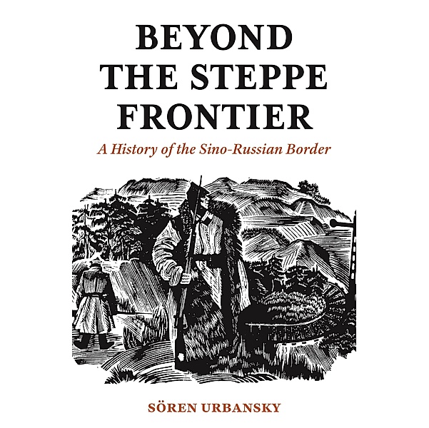 Beyond the Steppe Frontier / Studies of the Weatherhead East Asian Institute, Soeren Urbansky