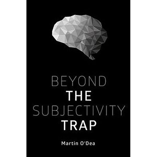 Beyond the Subjectivity Trap, Martin O'Dea