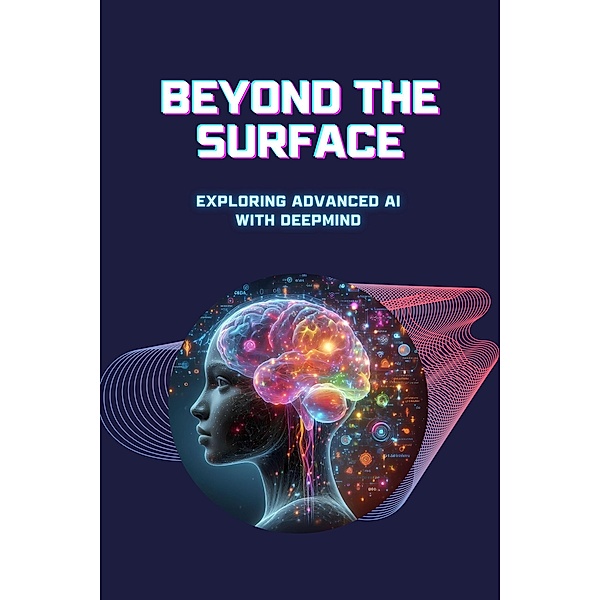 Beyond the Surface: Exploring Advanced AI with DeepMind, Celajes Jr William