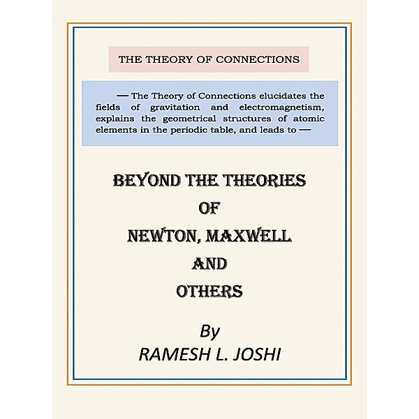 Beyond The Theories of Newton, Maxwell and others, Ph. D. Ramesh L. Joshi