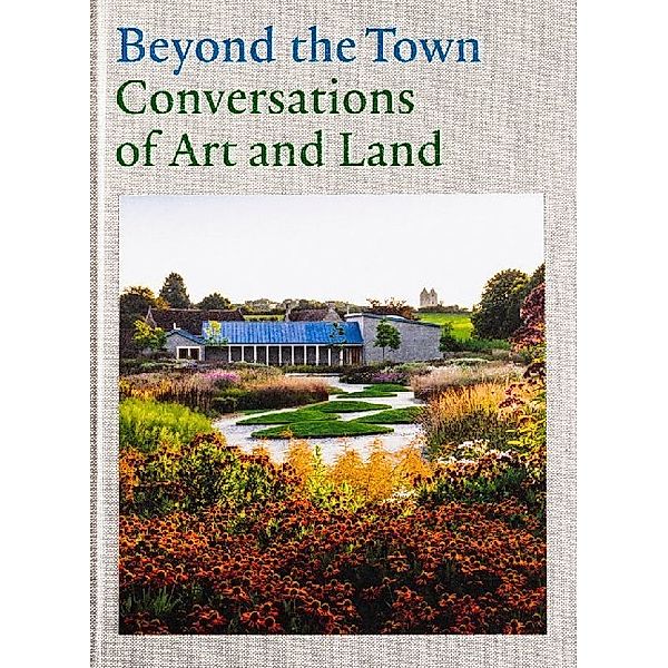 Beyond the Town: Conversations of Art and Land, Tania Compton, Caroline Donald, Viv Groskop, Ewa Hess, Moss Moss Stephen, Julian Orbach Orbach, Anita Orbach