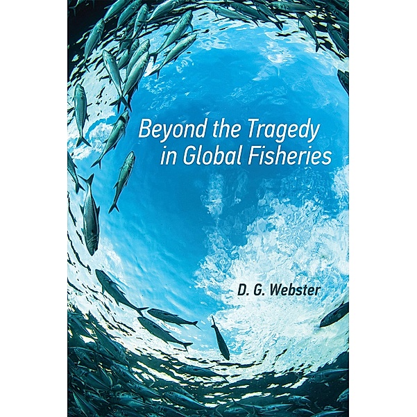 Beyond the Tragedy in Global Fisheries / Politics, Science, and the Environment, D. G. Webster