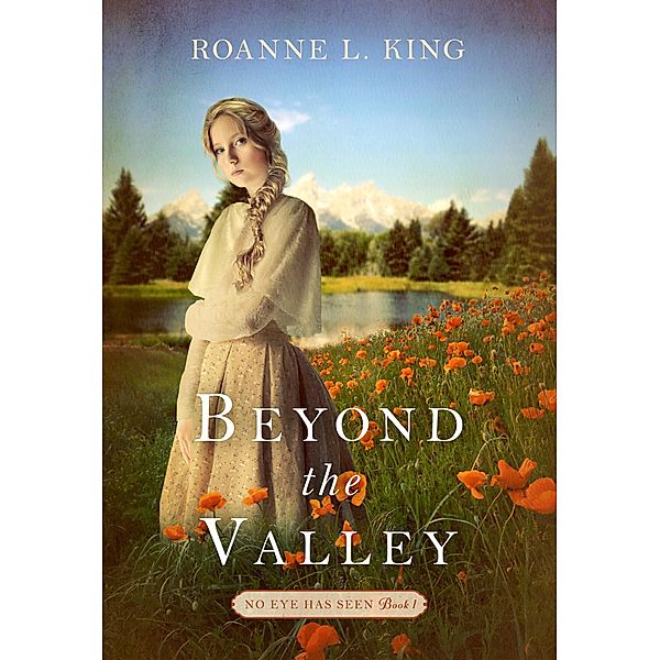 Beyond the Valley (No Eye Has Seen, #1) / No Eye Has Seen, Roanne L King