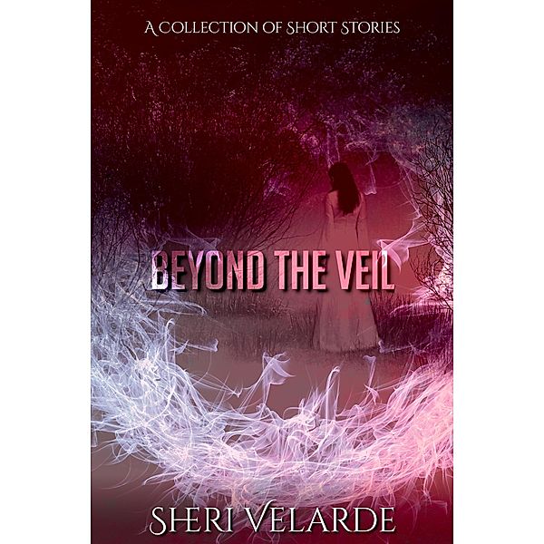 Beyond the Veil: A Collection of Short Stories, Sheri Velarde