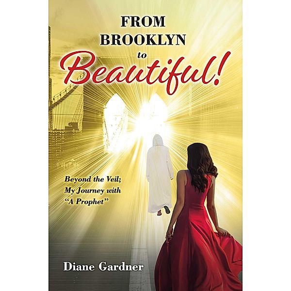 Beyond the Veil; My Journey with a Prophet from Brooklyn to Beautiful, Diane Gardner
