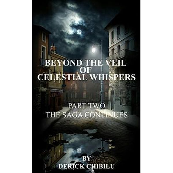 Beyond the Veil of Celestial Whispers:  Part Two, Derick Chibilu