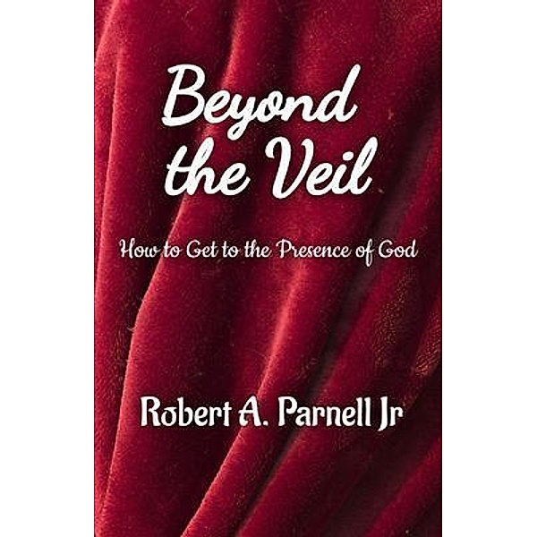 Beyond The Veil / Robert A. Parnell Jr., Robert Parnell