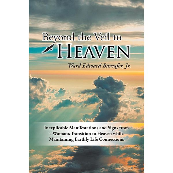 Beyond the Veil to Heaven, Ward Edward Barcafer Jr.