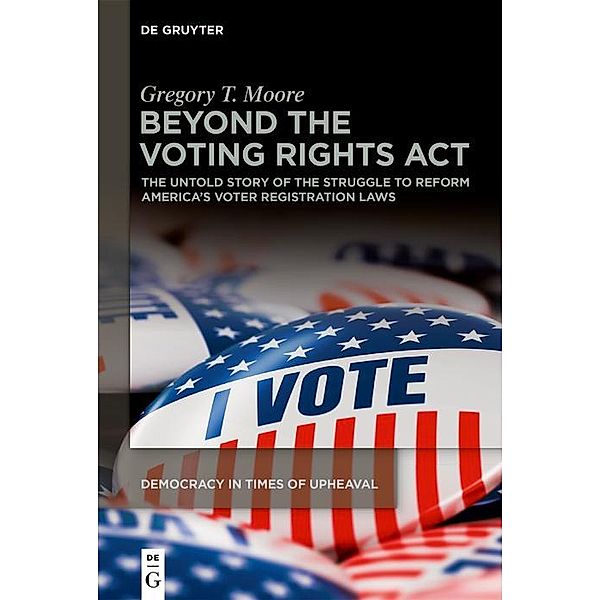 Beyond the Voting Rights Act / Democracy in Times of Upheaval Bd.2, Gregory T. Moore