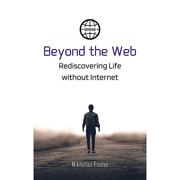 Beyond the Web: Rediscovering Life without Internet, Nicholas Foster