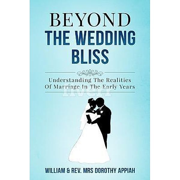 BEYOND THE WEDDING BLISS / The House Of Change, William Appiah, Dorothy Appiah