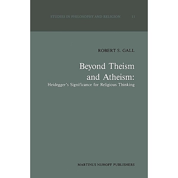 Beyond Theism and Atheism: Heidegger's Significance for Religious Thinking / Studies in Philosophy and Religion Bd.11, R. S. Gall