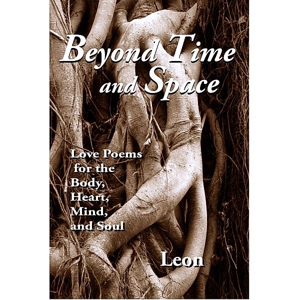 Beyond Time and Space: Love Poems for the Body, Heart, Mind and Soul / Leon, Leon
