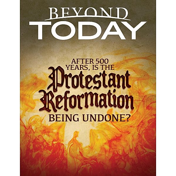 Beyond Today: After 500 Years, Is the Protestant Reformation Being Undone?, United Church of God