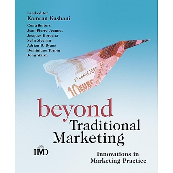 Beyond Traditional Marketing / IMD Executive Development Series, Kamran Kashani, Jean-Pierre Jeannet, Jacques Horovitz, Sean Meehan, Adrian Ryans, Dominique Turpin, John Walsh