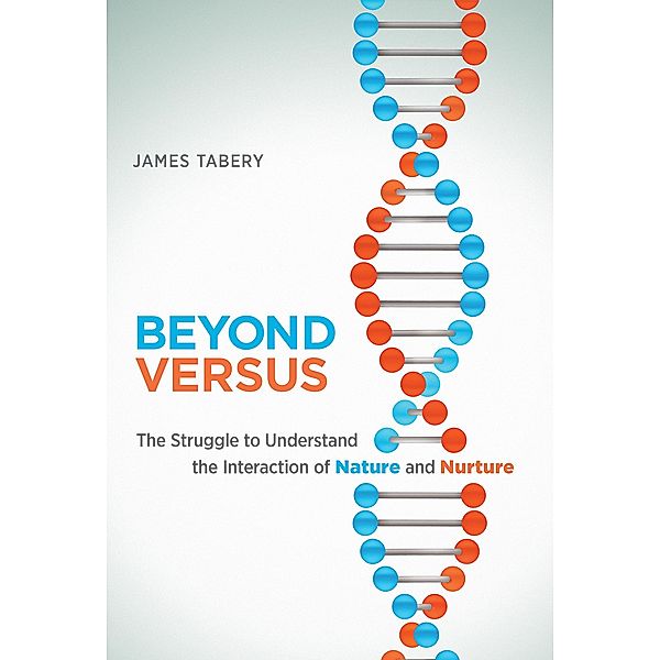 Beyond Versus / Life and Mind: Philosophical Issues in Biology and Psychology, James Tabery