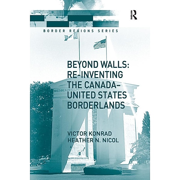 Beyond Walls: Re-inventing the Canada-United States Borderlands, Victor Konrad, Heather Nicol