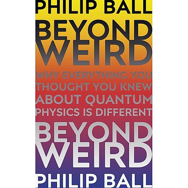 Beyond Weird, Philip Ball