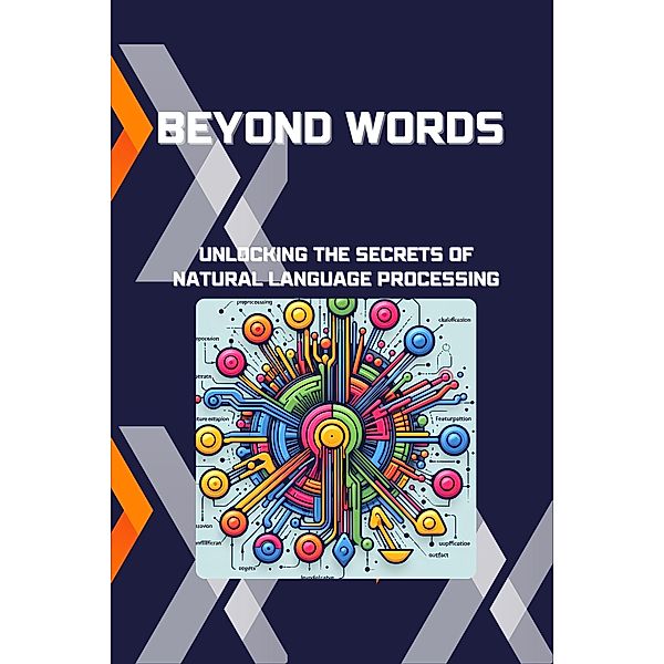 Beyond Words: Unlocking the Secrets of Natural Language Processing, Morgan David Sheldon