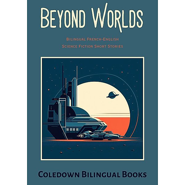 Beyond Worlds: Bilingual French-English Science Fiction Short Stories, Coledown Bilingual Books