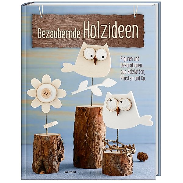 Bezaubernde Holzideen - Figuren und Dekorationen aus Holzlatten & Co.