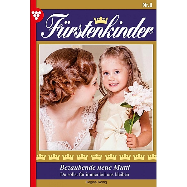 Bezaubernde neue Mutti / Fürstenkinder Bd.8, Regine König